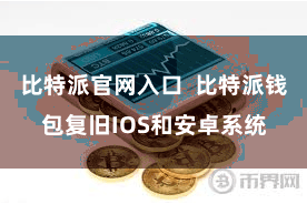 比特派官网入口  比特派钱包复旧IOS和安卓系统