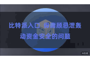 比特派入口  毋庸顾忌泄轰动资金安全的问题
