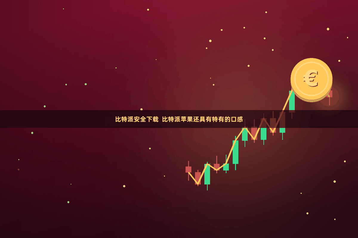 比特派安全下载  比特派苹果还具有特有的口感