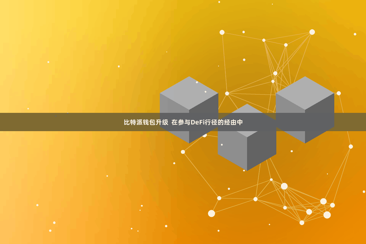 比特派钱包升级 在参与DeFi行径的经由中
